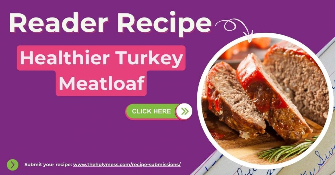 Healthier Turkey Meatloaf (Reader Recipe) The Holy Mess